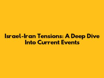 Israel-Iran Tensions: A Deep Dive Into Current Events