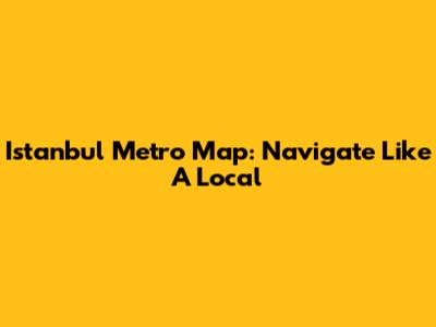 Istanbul Metro Map: Navigate Like A Local