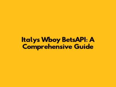 Italy's Wboy BetsAPI: A Comprehensive Guide