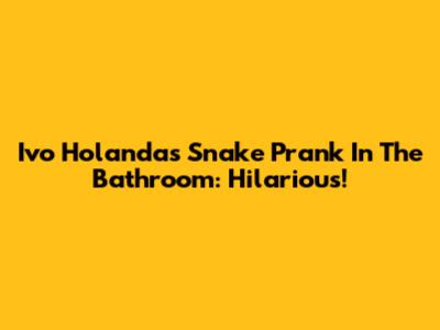 Ivo Holanda's Snake Prank In The Bathroom: Hilarious!