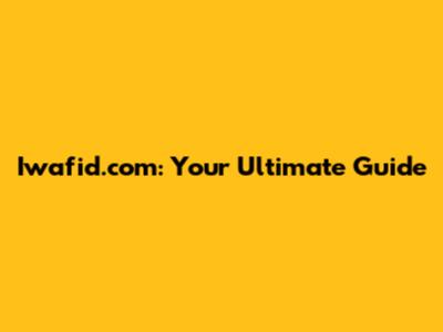 Iwafid.com: Your Ultimate Guide