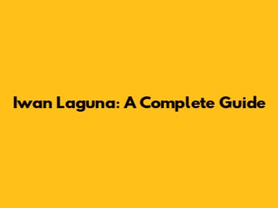 Iwan Laguna: A Complete Guide