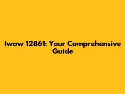 Iwow 12861: Your Comprehensive Guide