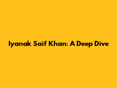 Iyanak Saif Khan: A Deep Dive