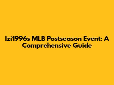 Izi1996's MLB Postseason Event: A Comprehensive Guide