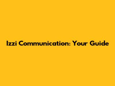 Izzi Communication: Your Guide