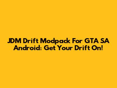 JDM Drift Modpack For GTA SA Android: Get Your Drift On!