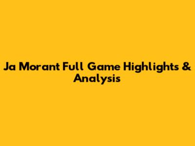 Ja Morant Full Game Highlights & Analysis