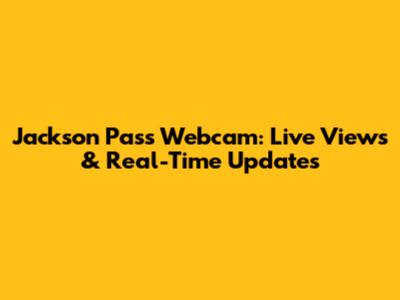 Jackson Pass Webcam: Live Views & Real-Time Updates