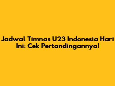 Jadwal Timnas U23 Indonesia Hari Ini: Cek Pertandingannya!