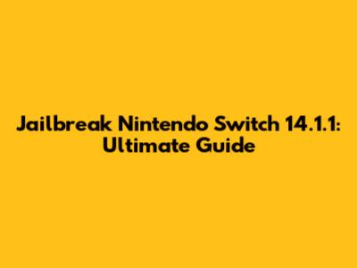 Jailbreak Nintendo Switch 14.1.1: Ultimate Guide