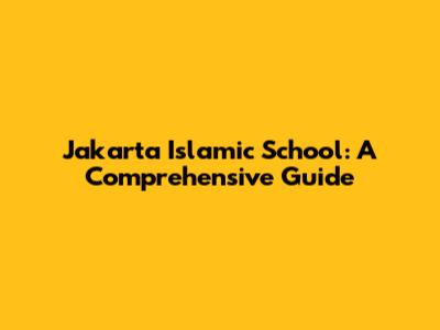 Jakarta Islamic School: A Comprehensive Guide
