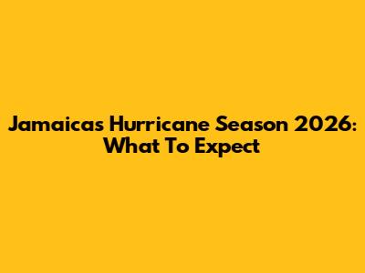 Jamaica's Hurricane Season 2026: What To Expect