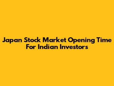 Japan Stock Market Opening Time For Indian Investors