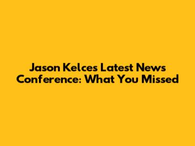 Jason Kelce's Latest News Conference: What You Missed