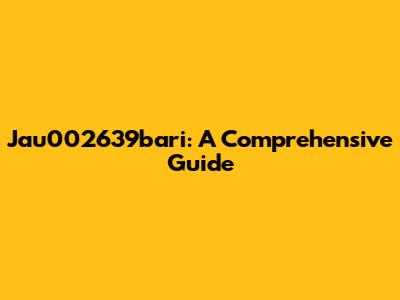 Jau002639bari: A Comprehensive Guide