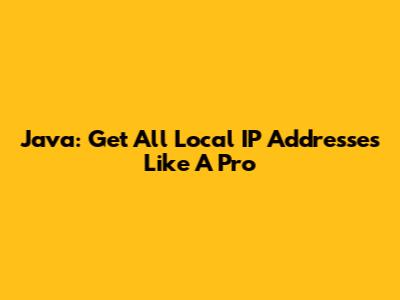 Java: Get All Local IP Addresses Like A Pro