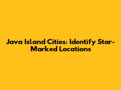 Java Island Cities: Identify Star-Marked Locations