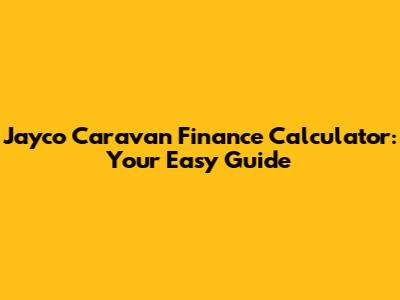 Jayco Caravan Finance Calculator: Your Easy Guide