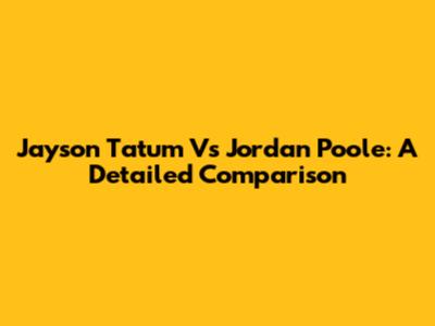 Jayson Tatum Vs Jordan Poole: A Detailed Comparison