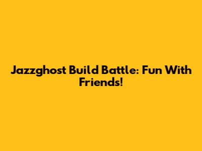 Jazzghost Build Battle: Fun With Friends!