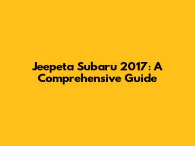 Jeepeta Subaru 2017: A Comprehensive Guide