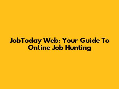 JobToday Web: Your Guide To Online Job Hunting