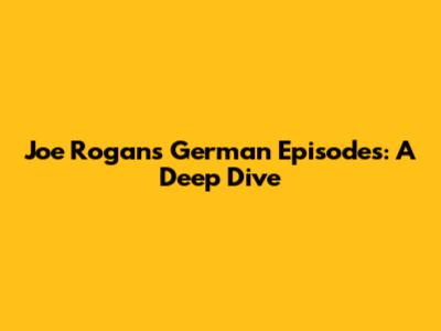 Joe Rogan's German Episodes: A Deep Dive