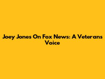 Joey Jones On Fox News: A Veteran's Voice