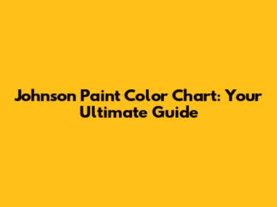 Johnson Paint Color Chart: Your Ultimate Guide