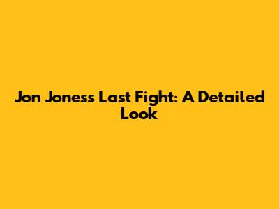 Jon Jones's Last Fight: A Detailed Look