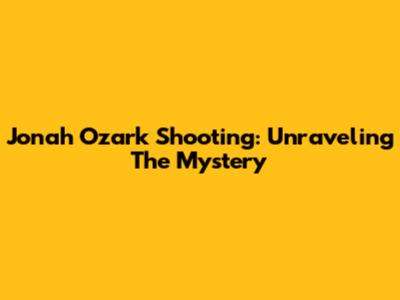 Jonah Ozark Shooting: Unraveling The Mystery