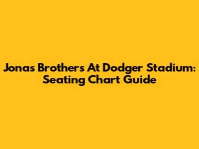 Jonas Brothers At Dodger Stadium: Seating Chart Guide