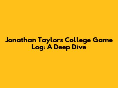 Jonathan Taylor's College Game Log: A Deep Dive