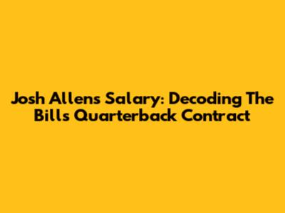Josh Allen's Salary: Decoding The Bills' Quarterback Contract