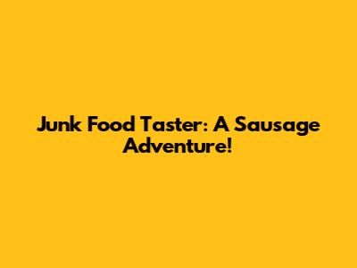 Junk Food Taster: A Sausage Adventure!