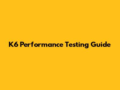 K6 Performance Testing Guide