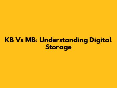 KB Vs MB: Understanding Digital Storage