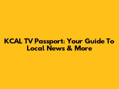 KCAL TV Passport: Your Guide To Local News & More