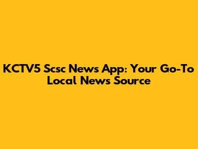 KCTV5 Scsc News App: Your Go-To Local News Source