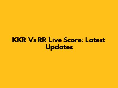 KKR Vs RR Live Score: Latest Updates