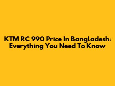 KTM RC 990 Price In Bangladesh: Everything You Need To Know