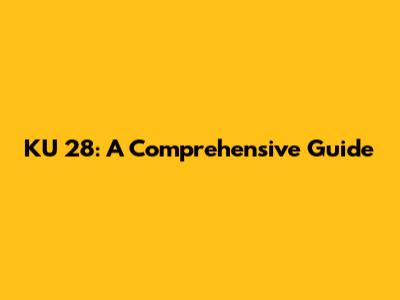 KU 28: A Comprehensive Guide