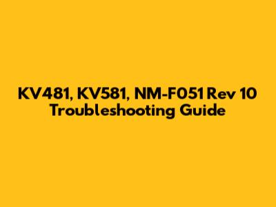 KV481, KV581, NM-F051 Rev 10 Troubleshooting Guide