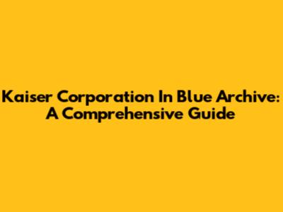 Kaiser Corporation In Blue Archive: A Comprehensive Guide