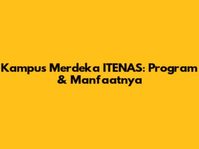 Kampus Merdeka ITENAS: Program & Manfaatnya