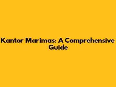 Kantor Marimas: A Comprehensive Guide