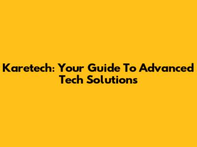 Karetech: Your Guide To Advanced Tech Solutions