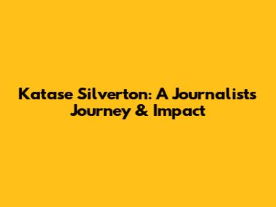 Katase Silverton: A Journalist's Journey & Impact