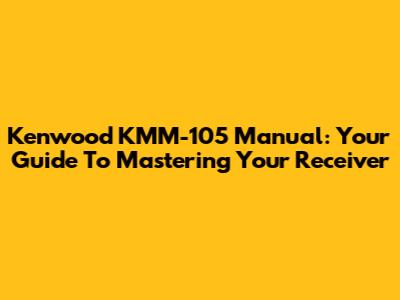 Kenwood KMM-105 Manual: Your Guide To Mastering Your Receiver
